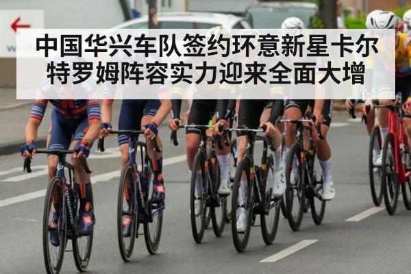 中国华兴车队签约环意新星卡尔特罗姆阵容实力迎来全面大增