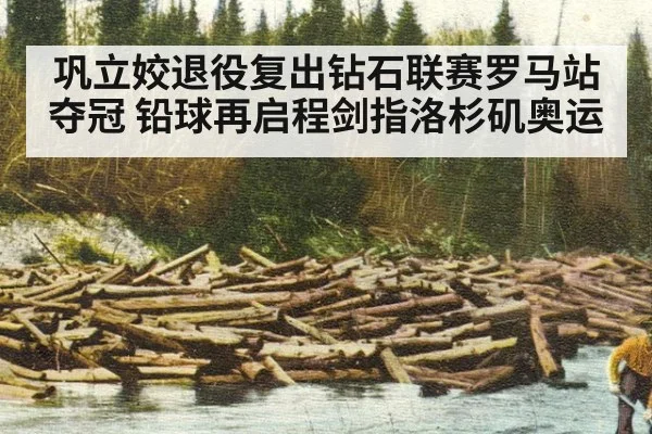 巩立姣退役复出钻石联赛罗马站夺冠 铅球再启程剑指洛杉矶奥运